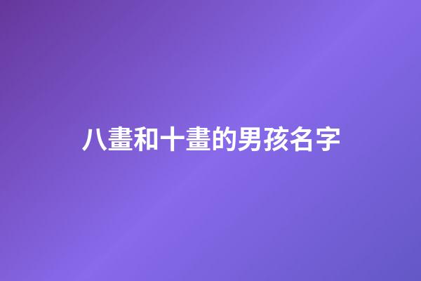 八畫和十畫的男孩名字(八畫和十畫組合的名字)-第1張-男孩起名-玄機派