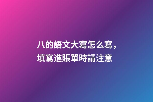 八的語文大寫怎么寫，填寫進賬單時請注意-第1張-觀點-玄機派