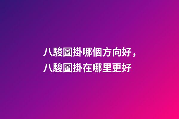 八駿圖掛哪個方向好，八駿圖掛在哪里更好