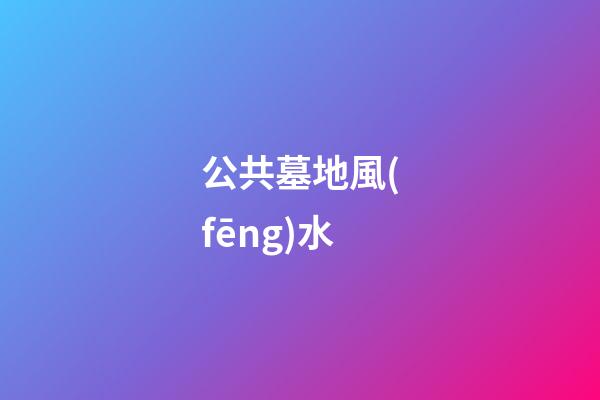 公共墓地風(fēng)水