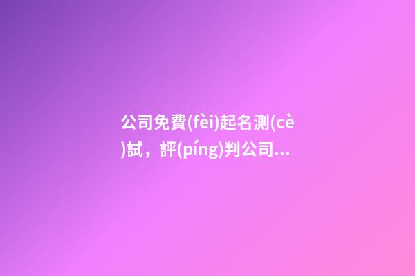 公司免費(fèi)起名測(cè)試，評(píng)判公司名稱(chēng)好壞-第1張-公司起名-玄機(jī)派