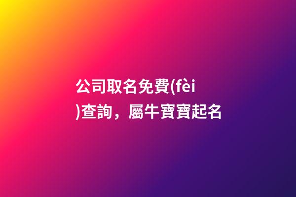 公司取名免費(fèi)查詢，屬牛寶寶起名-第1張-觀點(diǎn)-玄機(jī)派