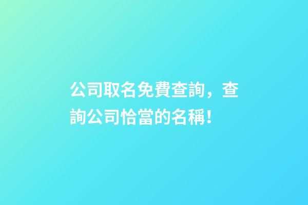 公司取名免費查詢，查詢公司恰當的名稱！