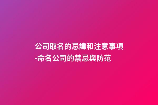 公司取名的忌諱和注意事項-命名公司的禁忌與防范-第1張-公司起名-玄機派