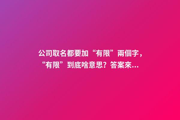 公司取名都要加“有限”兩個字，“有限”到底啥意思？答案來了-第1張-公司起名-玄機派