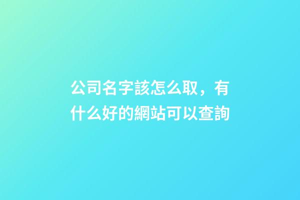 公司名字該怎么取，有什么好的網站可以查詢
