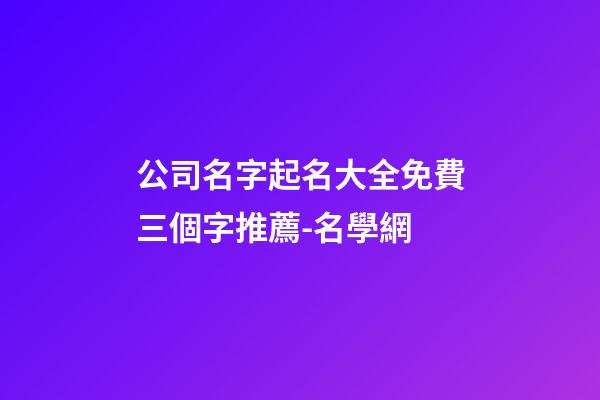 公司名字起名大全免費三個字推薦-名學網-第1張-公司起名-玄機派