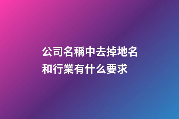 公司名稱中去掉地名和行業有什么要求-第1張-公司起名-玄機派