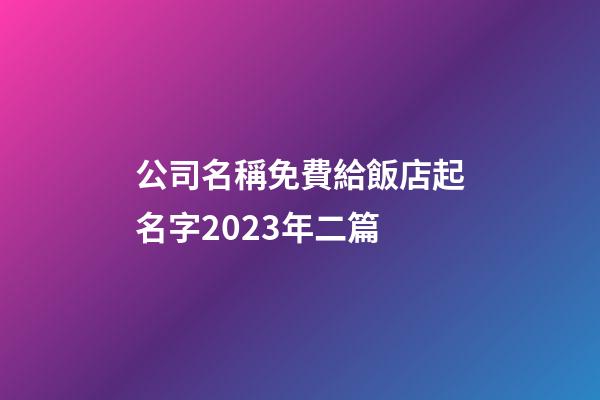 公司名稱免費給飯店起名字2023年二篇-第1張-公司起名-玄機派