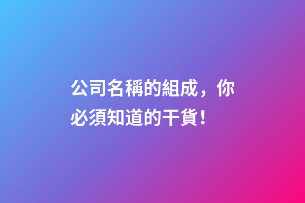 公司名稱的組成，你必須知道的干貨！