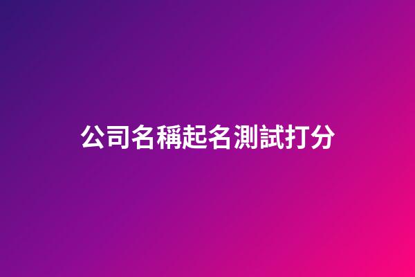 公司名稱起名測試打分-第1張-公司起名-玄機派