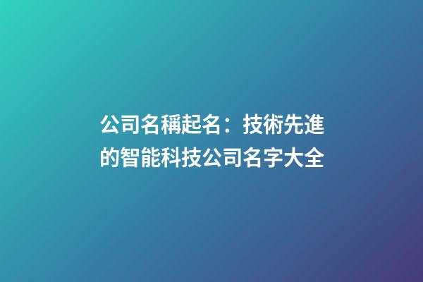 公司名稱起名：技術先進的智能科技公司名字大全-第1張-公司起名-玄機派
