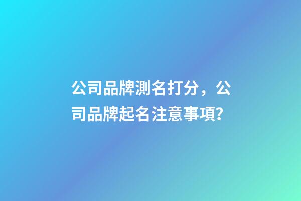 公司品牌測名打分，公司品牌起名注意事項？-第1張-公司起名-玄機派