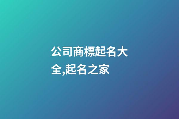 公司商標起名大全,起名之家-第1張-公司起名-玄機派