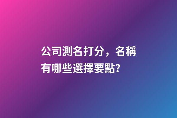 公司測名打分，名稱有哪些選擇要點？