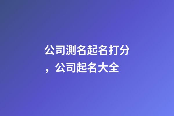 公司測名起名打分，公司起名大全-第1張-公司起名-玄機派