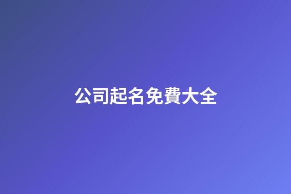 公司起名免費大全-第1張-公司起名-玄機派