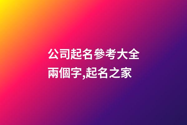 公司起名參考大全兩個字,起名之家-第1張-公司起名-玄機派