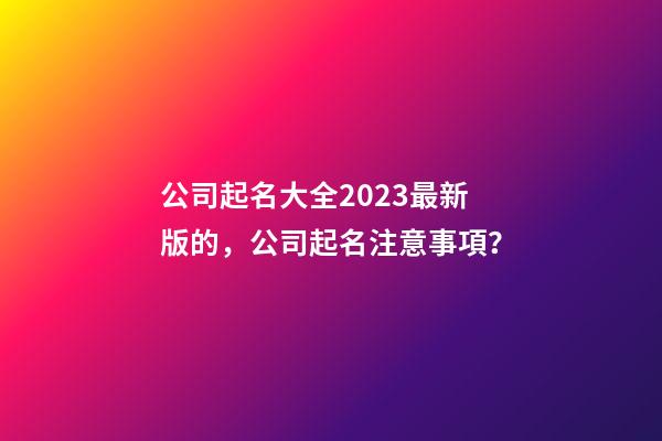 公司起名大全2023最新版的，公司起名注意事項？