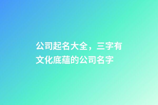 公司起名大全，三字有文化底蘊的公司名字-第1張-公司起名-玄機派