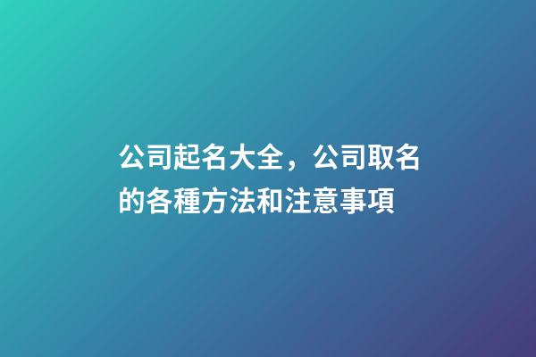 公司起名大全，公司取名的各種方法和注意事項-第1張-公司起名-玄機派