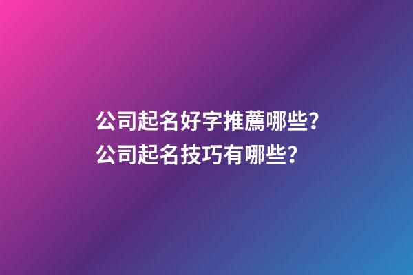 公司起名好字推薦哪些？公司起名技巧有哪些？-第1張-公司起名-玄機派