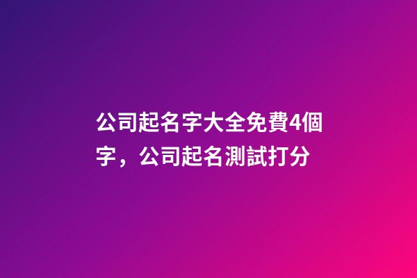 公司起名字大全免費4個字，公司起名測試打分
