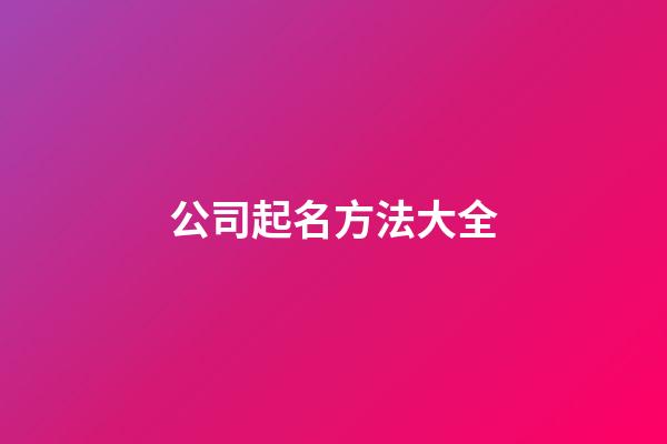 公司起名方法大全-第1張-公司起名-玄機(jī)派