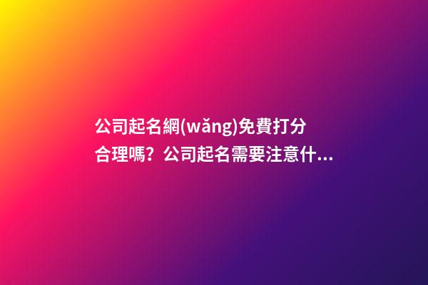 公司起名網(wǎng)免費打分合理嗎？公司起名需要注意什么？-第1張-公司起名-玄機派