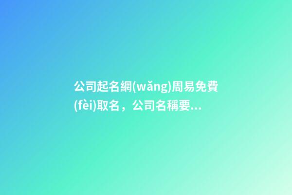 公司起名網(wǎng)周易免費(fèi)取名，公司名稱要怎么取好？