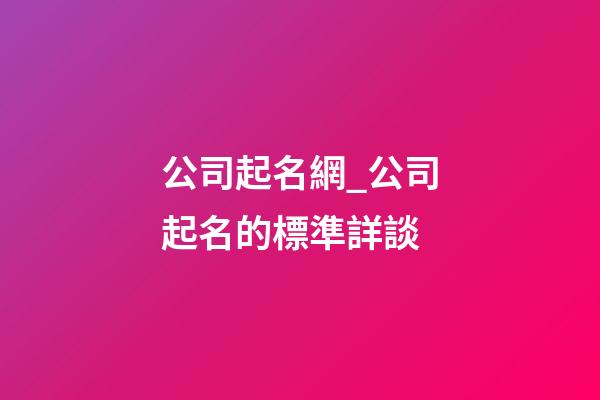 公司起名網_公司起名的標準詳談-第1張-公司起名-玄機派