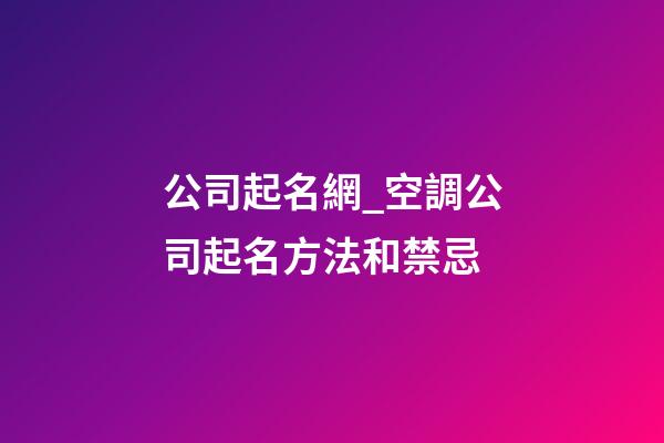 公司起名網_空調公司起名方法和禁忌-第1張-公司起名-玄機派