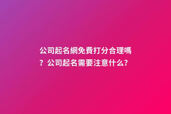 公司起名網免費打分合理嗎？公司起名需要注意什么？