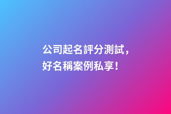 公司起名評分測試，好名稱案例私享！