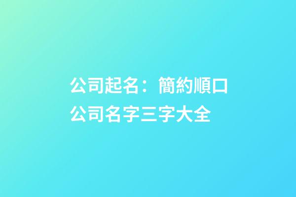公司起名：簡約順口公司名字三字大全-第1張-公司起名-玄機派