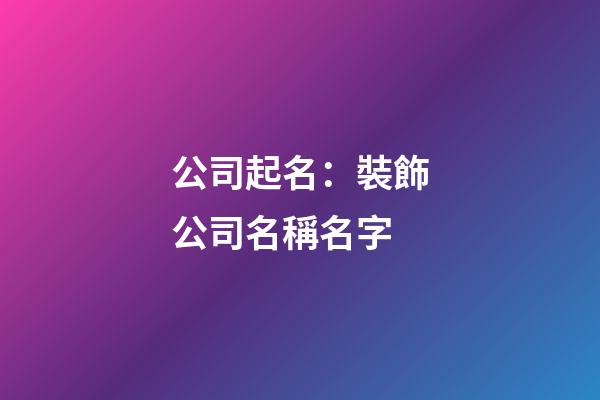 公司起名：裝飾公司名稱名字-第1張-公司起名-玄機派