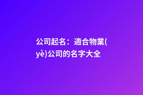 公司起名：適合物業(yè)公司的名字大全-第1張-公司起名-玄機(jī)派