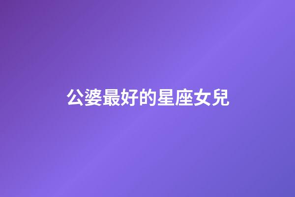 公婆最好的星座女兒