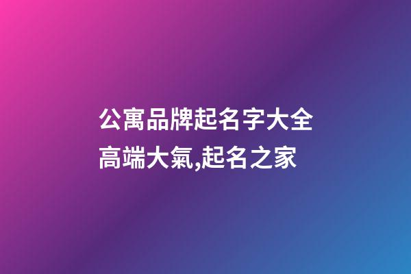 公寓品牌起名字大全高端大氣,起名之家-第1張-商標起名-玄機派