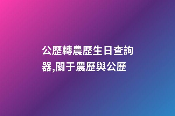 公歷轉農歷生日查詢器,關于農歷與公歷-第1張-觀點-玄機派