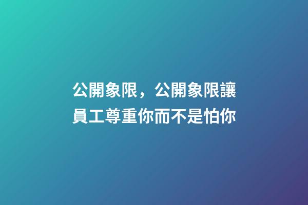 公開象限，公開象限讓員工尊重你而不是怕你