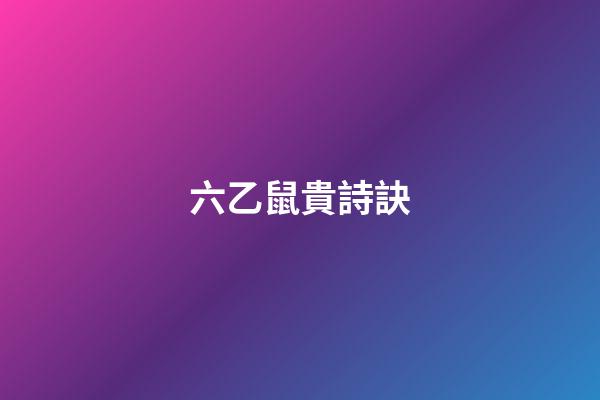 六乙鼠貴詩訣
