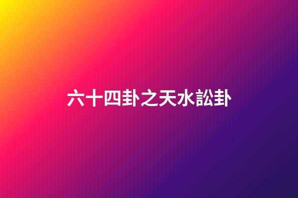 六十四卦之天水訟卦