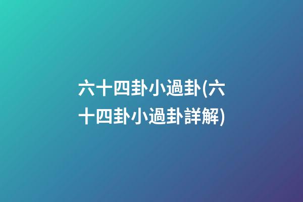 六十四卦小過卦(六十四卦小過卦詳解)