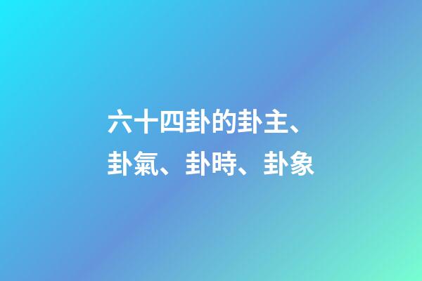 六十四卦的卦主、卦氣、卦時、卦象