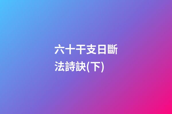 六十干支日斷法詩訣(下)