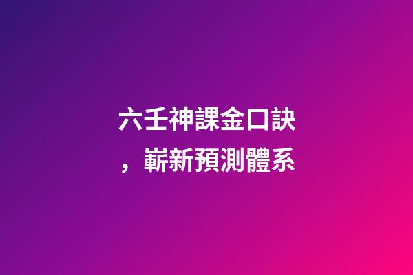 六壬神課金口訣，嶄新預測體系