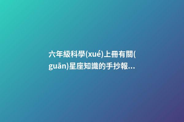 六年級科學(xué)上冊有關(guān)星座知識的手抄報(bào)-第1張-星座運(yùn)勢-玄機(jī)派