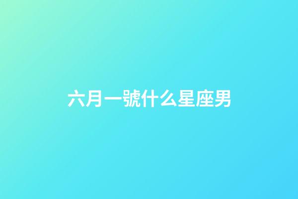 六月一號什么星座男-第1張-星座運勢-玄機派