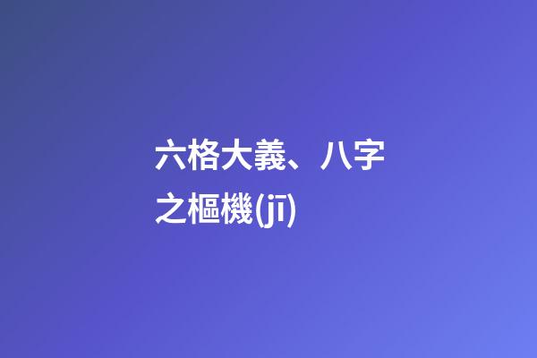 六格大義、八字之樞機(jī)